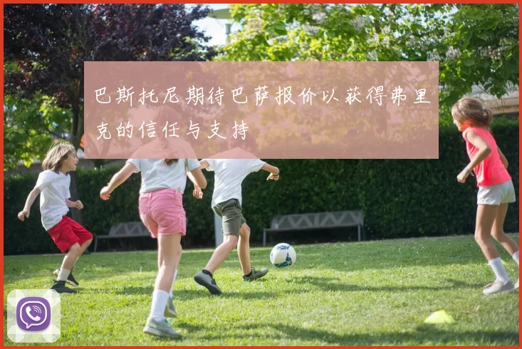 巴斯托尼期待巴萨报价以获得弗里克的信任与支持